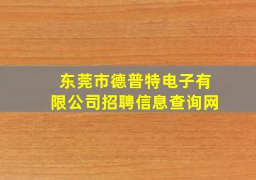 东莞市德普特电子有限公司招聘信息查询网