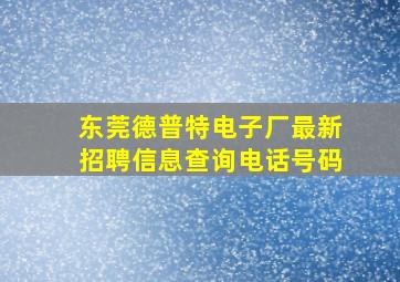 东莞德普特电子厂最新招聘信息查询电话号码