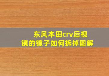 东风本田crv后视镜的镜子如何拆掉图解