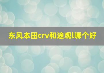 东风本田crv和途观l哪个好