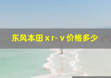 东风本田ⅹr-ⅴ价格多少