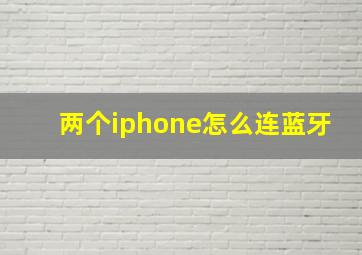 两个iphone怎么连蓝牙