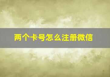 两个卡号怎么注册微信