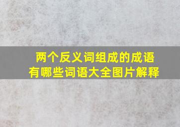 两个反义词组成的成语有哪些词语大全图片解释