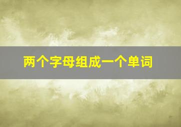 两个字母组成一个单词