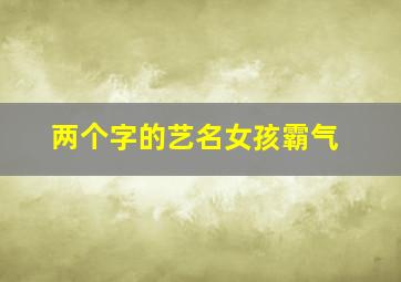 两个字的艺名女孩霸气