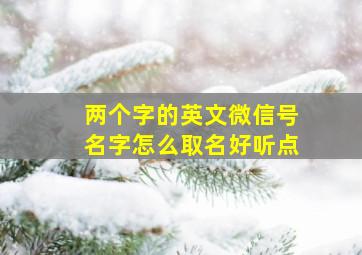 两个字的英文微信号名字怎么取名好听点