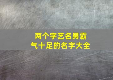 两个字艺名男霸气十足的名字大全