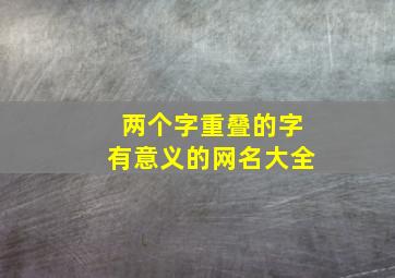 两个字重叠的字有意义的网名大全