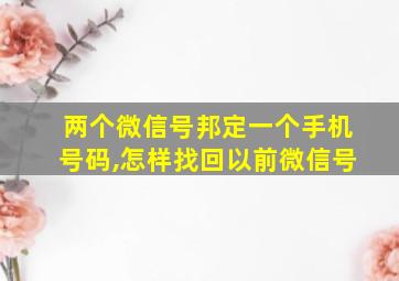 两个微信号邦定一个手机号码,怎样找回以前微信号