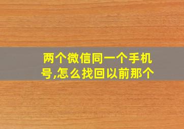 两个微信同一个手机号,怎么找回以前那个