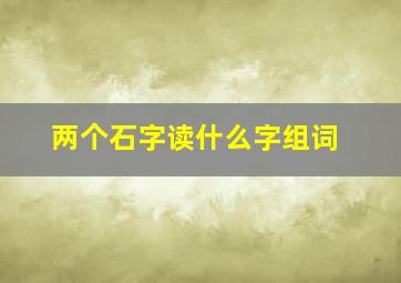 两个石字读什么字组词