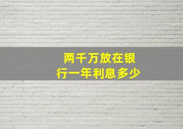 两千万放在银行一年利息多少