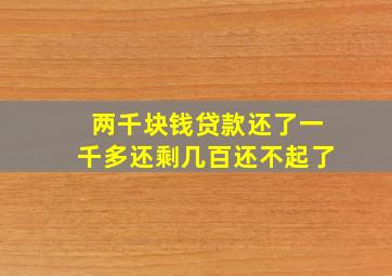 两千块钱贷款还了一千多还剩几百还不起了