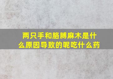 两只手和胳膊麻木是什么原因导致的呢吃什么药