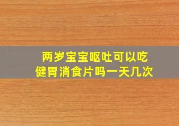 两岁宝宝呕吐可以吃健胃消食片吗一天几次