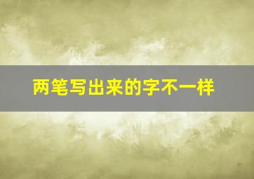 两笔写出来的字不一样