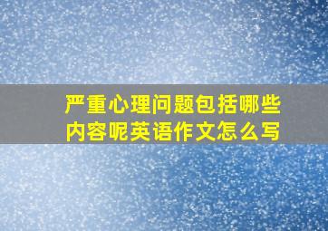 严重心理问题包括哪些内容呢英语作文怎么写