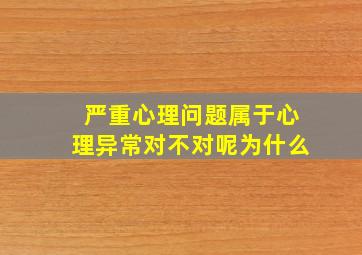 严重心理问题属于心理异常对不对呢为什么