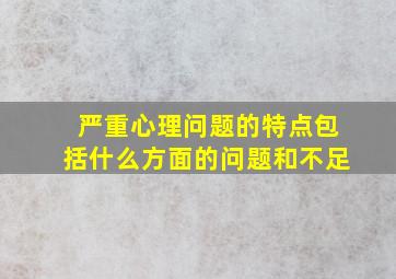 严重心理问题的特点包括什么方面的问题和不足