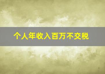 个人年收入百万不交税