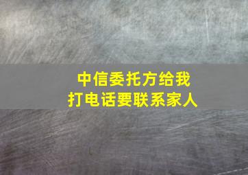 中信委托方给我打电话要联系家人