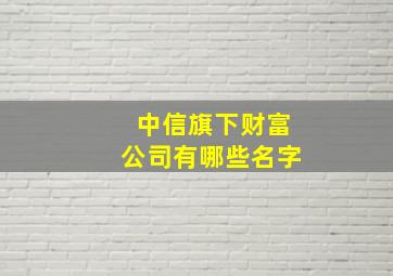 中信旗下财富公司有哪些名字