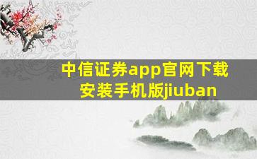 中信证券app官网下载安装手机版jiuban