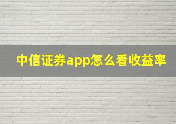 中信证券app怎么看收益率