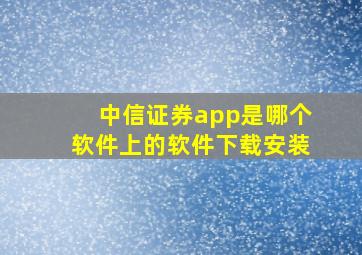 中信证券app是哪个软件上的软件下载安装