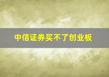 中信证券买不了创业板