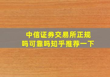 中信证券交易所正规吗可靠吗知乎推荐一下