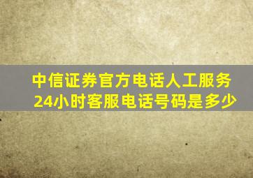 中信证券官方电话人工服务24小时客服电话号码是多少