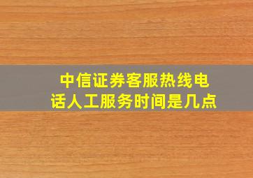 中信证券客服热线电话人工服务时间是几点