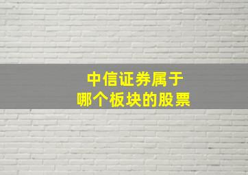 中信证券属于哪个板块的股票