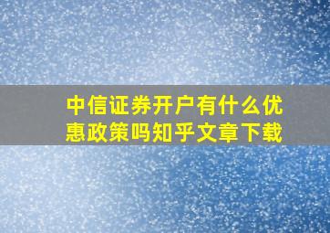 中信证券开户有什么优惠政策吗知乎文章下载