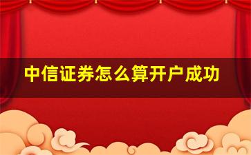 中信证券怎么算开户成功