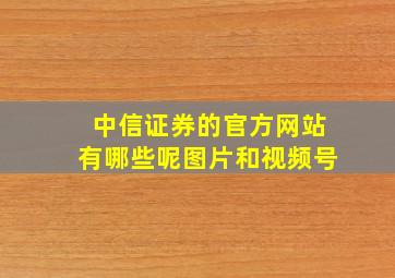 中信证券的官方网站有哪些呢图片和视频号