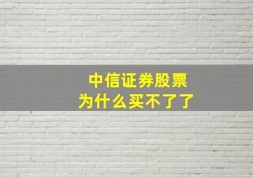 中信证券股票为什么买不了了