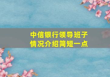 中信银行领导班子情况介绍简短一点