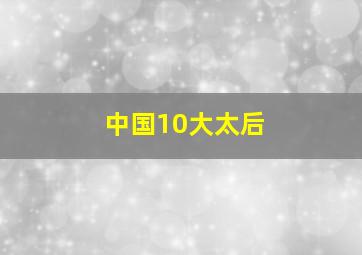 中国10大太后