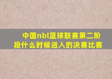 中国nbl篮球联赛第二阶段什么时候进入的决赛比赛