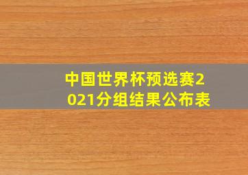 中国世界杯预选赛2021分组结果公布表