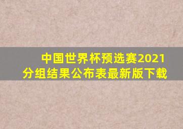 中国世界杯预选赛2021分组结果公布表最新版下载