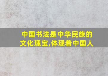 中国书法是中华民族的文化瑰宝,体现着中国人