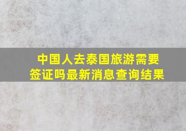 中国人去泰国旅游需要签证吗最新消息查询结果