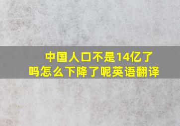 中国人口不是14亿了吗怎么下降了呢英语翻译