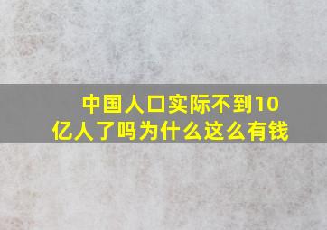 中国人口实际不到10亿人了吗为什么这么有钱