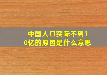 中国人口实际不到10亿的原因是什么意思