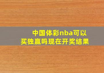 中国体彩nba可以买独赢吗现在开奖结果